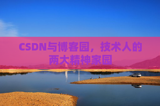 CSDN与博客园，技术人的两大精神家园
